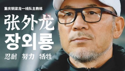 故人回归！张外龙出任重庆铜梁龙主帅 带队全力冲超